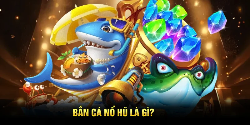 Vắn tắt về bắn cá nổ hũ