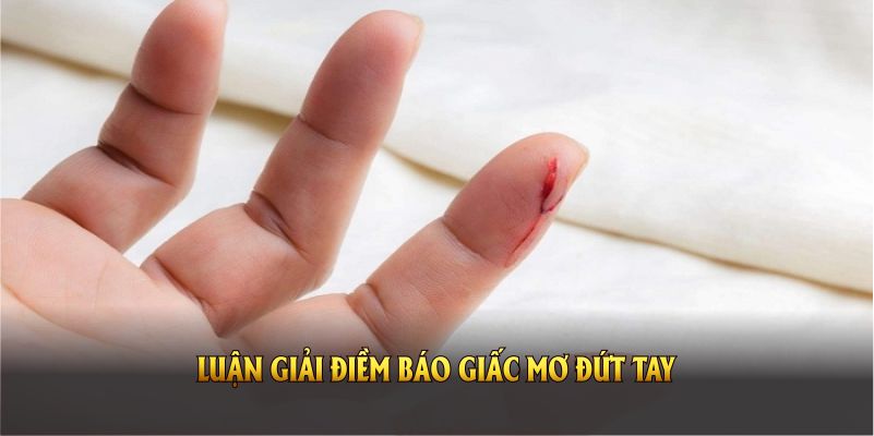 Luận giải điềm báo giấc mơ đứt tay