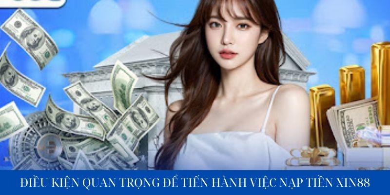 Điều kiện quan trọng để tiến hành việc nạp tiền xin88